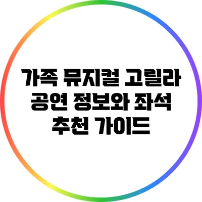 가족 뮤지컬 고릴라: 공연 정보와 좌석 추천 가이드