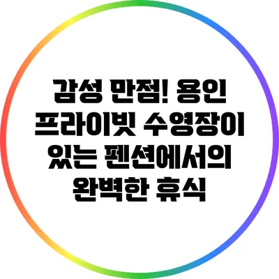 감성 만점! 용인 프라이빗 수영장이 있는 펜션에서의 완벽한 휴식