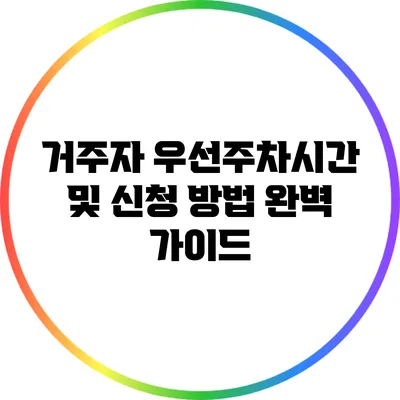 거주자 우선주차시간 및 신청 방법 완벽 가이드
