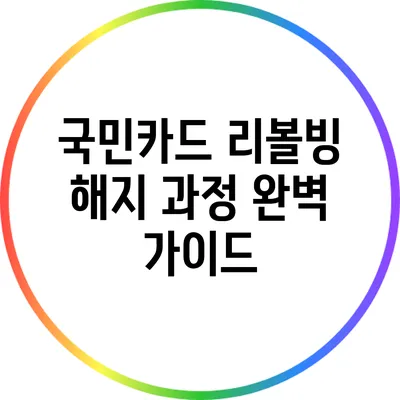 국민카드 리볼빙 해지 과정 완벽 가이드
