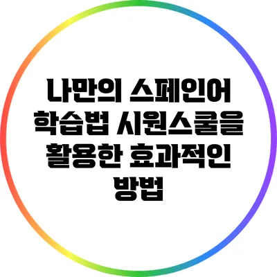 나만의 스페인어 학습법: 시원스쿨을 활용한 효과적인 방법