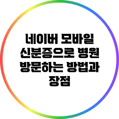 네이버 모바일 신분증으로 병원 방문하는 방법과 장점