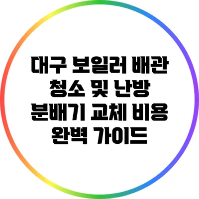 대구 보일러 배관 청소 및 난방 분배기 교체 비용 완벽 가이드