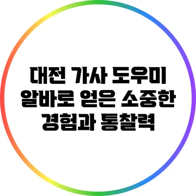 대전 가사 도우미 알바로 얻은 소중한 경험과 통찰력