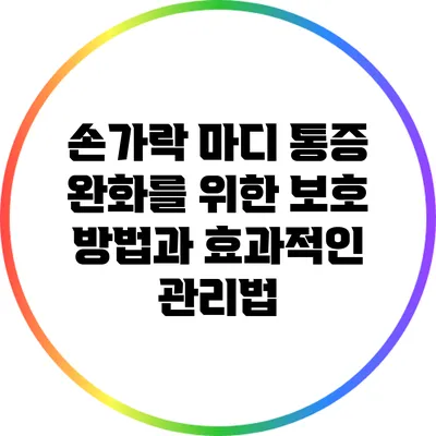 손가락 마디 통증 완화를 위한 보호 방법과 효과적인 관리법