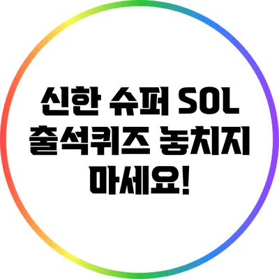 신한 슈퍼 SOL 출석퀴즈: 놓치지 마세요!
