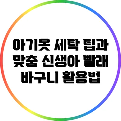 아기옷 세탁 팁과 맞춤 신생아 빨래 바구니 활용법