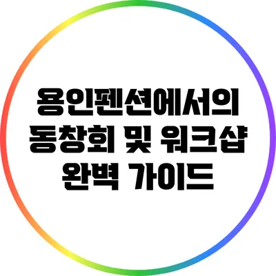 용인펜션에서의 동창회 및 워크샵 완벽 가이드