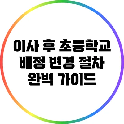 이사 후 초등학교 배정 변경 절차 완벽 가이드