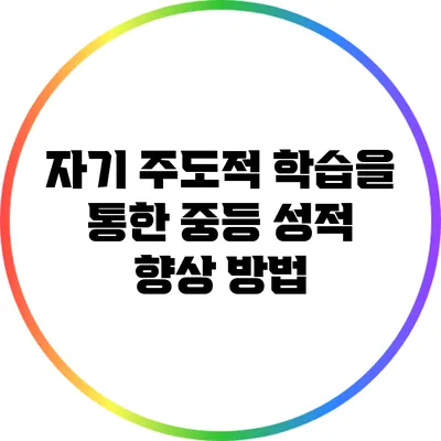 자기 주도적 학습을 통한 중등 성적 향상 방법
