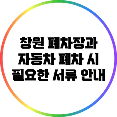 창원 폐차장과 자동차 폐차 시 필요한 서류 안내