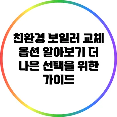 친환경 보일러 교체 옵션 알아보기: 더 나은 선택을 위한 가이드