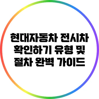 현대자동차 전시차 확인하기: 유형 및 절차 완벽 가이드