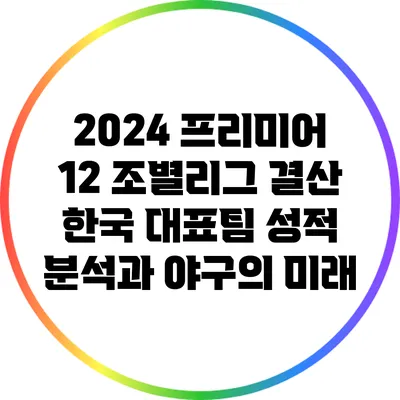 2024 프리미어 12 조별리그 결산: 한국 대표팀 성적 분석과 야구의 미래