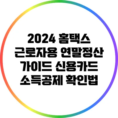 2024 홈택스 근로자용 연말정산 가이드: 신용카드 소득공제 확인법