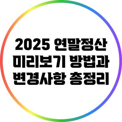2025 연말정산 미리보기: 방법과 변경사항 총정리