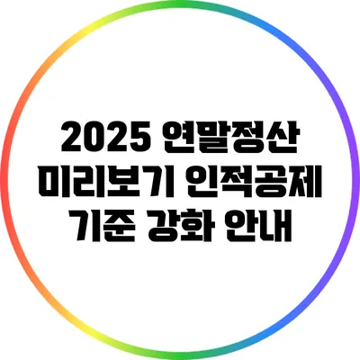 2025 연말정산 미리보기: 인적공제 기준 강화 안내