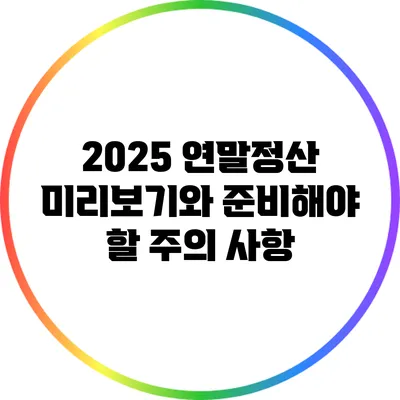 2025 연말정산 미리보기와 준비해야 할 주의 사항