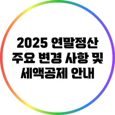 2025 연말정산 주요 변경 사항 및 세액공제 안내