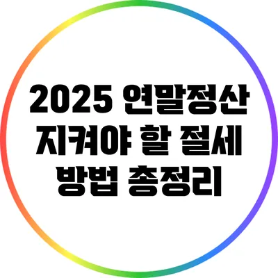 2025 연말정산: 지켜야 할 절세 방법 총정리