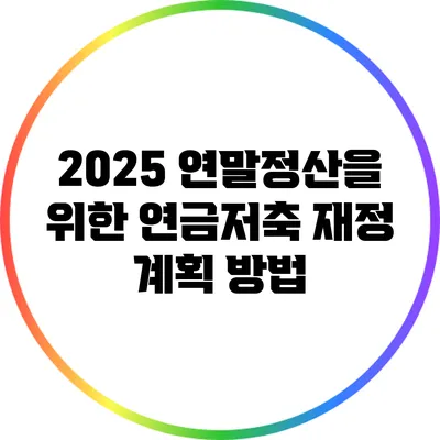 2025 연말정산을 위한 연금저축 재정 계획 방법