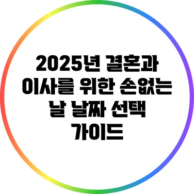 2025년 결혼과 이사를 위한 손없는 날 날짜 선택 가이드