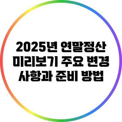 2025년 연말정산 미리보기: 주요 변경 사항과 준비 방법
