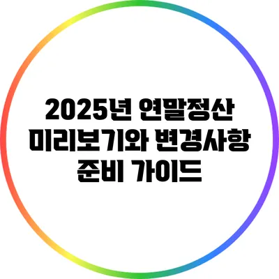 2025년 연말정산 미리보기와 변경사항: 준비 가이드
