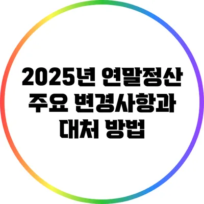 2025년 연말정산: 주요 변경사항과 대처 방법