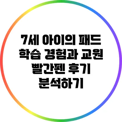 7세 아이의 패드 학습 경험과 교원 빨간펜 후기 분석하기