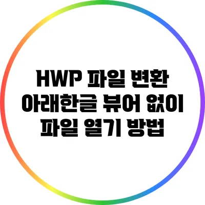 HWP 파일 변환: 아래한글 뷰어 없이 파일 열기 방법