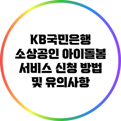 KB국민은행 소상공인 아이돌봄 서비스 신청 방법 및 유의사항