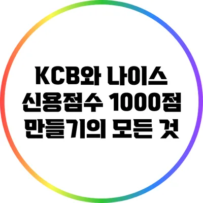 KCB와 나이스 신용점수: 1000점 만들기의 모든 것