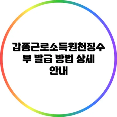 갑종근로소득원천징수부 발급 방법 상세 안내