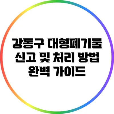 강동구 대형폐기물 신고 및 처리 방법 완벽 가이드