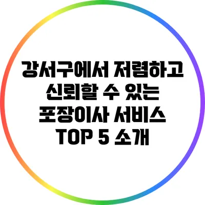 강서구에서 저렴하고 신뢰할 수 있는 포장이사 서비스 TOP 5 소개