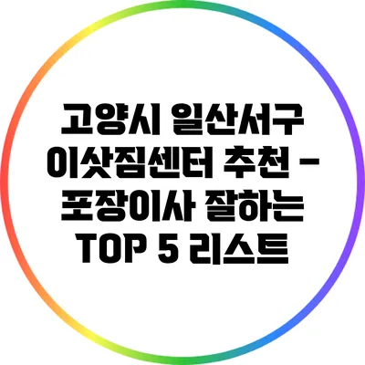 고양시 일산서구 이삿짐센터 추천 – 포장이사 잘하는 TOP 5 리스트