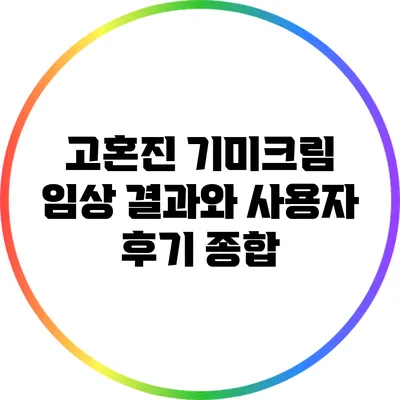 고혼진 기미크림 임상 결과와 사용자 후기 종합