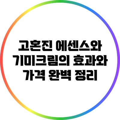 고혼진 에센스와 기미크림의 효과와 가격 완벽 정리