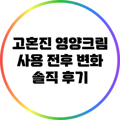 고혼진 영양크림 사용 전후 변화 솔직 후기