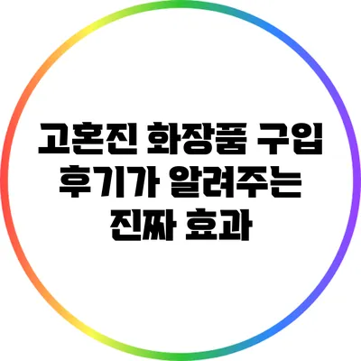 고혼진 화장품 구입 후기가 알려주는 진짜 효과