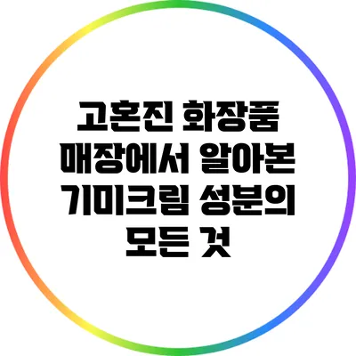 고혼진 화장품 매장에서 알아본 기미크림 성분의 모든 것
