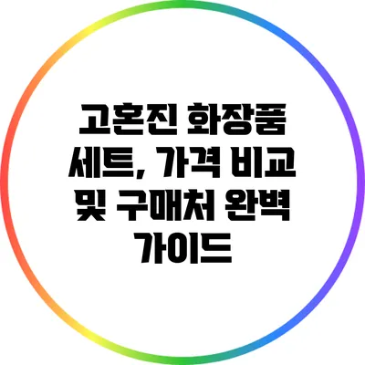 고혼진 화장품 세트, 가격 비교 및 구매처 완벽 가이드