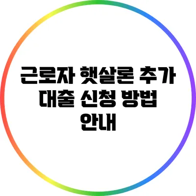 근로자 햇살론 추가 대출 신청 방법 안내