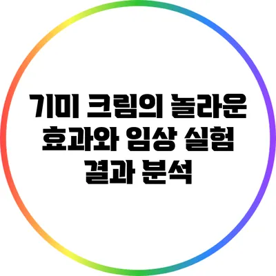 기미 크림의 놀라운 효과와 임상 실험 결과 분석