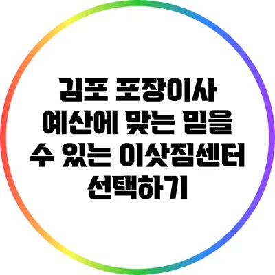 김포 포장이사: 예산에 맞는 믿을 수 있는 이삿짐센터 선택하기