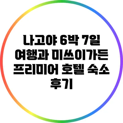 나고야 6박 7일 여행과 미쓰이가든 프리미어 호텔 숙소 후기