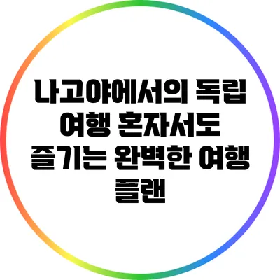 나고야에서의 독립 여행: 혼자서도 즐기는 완벽한 여행 플랜