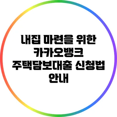 내집 마련을 위한 카카오뱅크 주택담보대출 신청법 안내