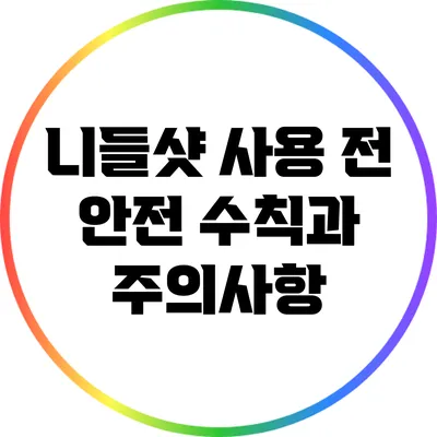 니들샷 사용 전 안전 수칙과 주의사항